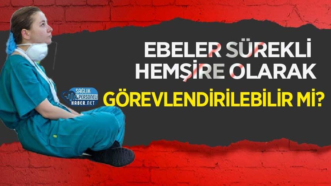 Ebeler Sürekli Hemşire Olarak Görevlendirilebilir mi?