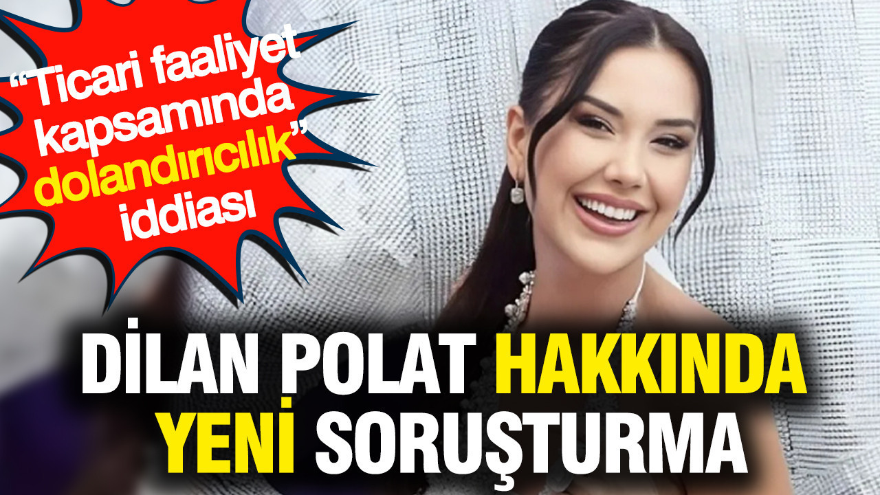 Dilan Polat hakkında yeni soruşturma: ‘Ticari faaliyet kapsamında dolandırıcılık’ iddiası Haber gorseli